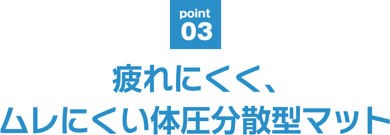 point03 疲れにくく、ムレにくい体圧分散型マット