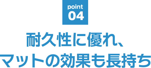 point04 耐久性に優れ、マットの効果も長持ち