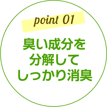 point01 臭い成分を分解してしっかり消臭