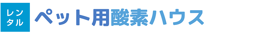 レンタル　ペット用酸素ハウス　国内シェアNo.1